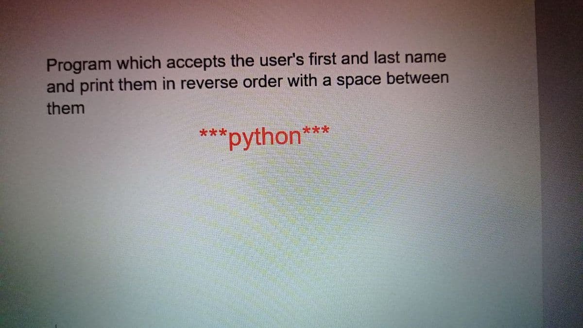 Program which accepts the user's first and last name
and print them in reverse order with a space between
them
***python***
