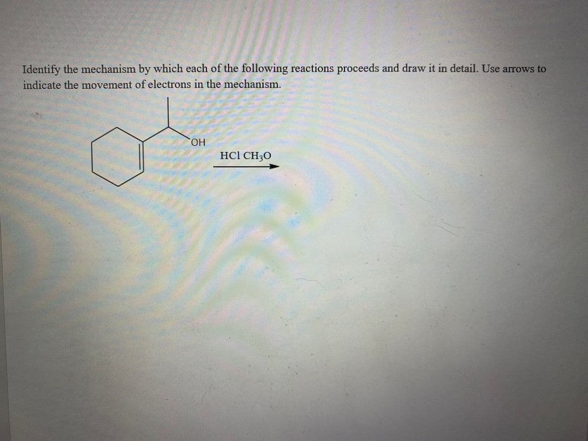 Identify the mechanism by which each of the following reactions proceeds and draw it in detail. Use arrows to
indicate the movement of electrons in the mechanism.
HO.
HCl CH3O
