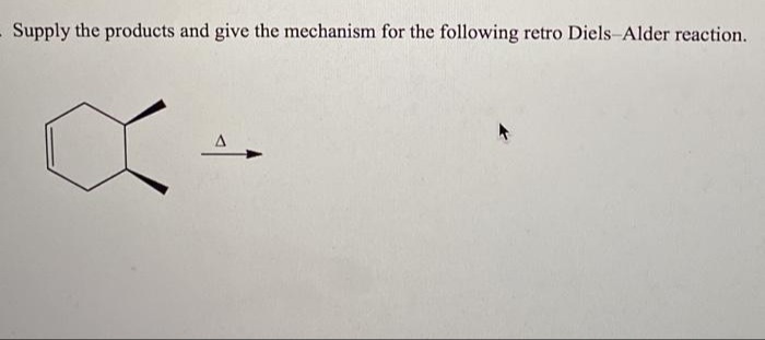 - Supply the products and give the mechanism for the following retro Diels-Alder reaction.
