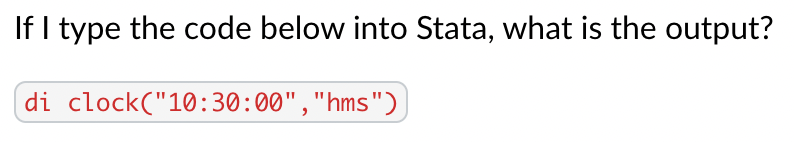 If I type the code below into Stata, what is the output?
di clock("10:30:00", "hms")