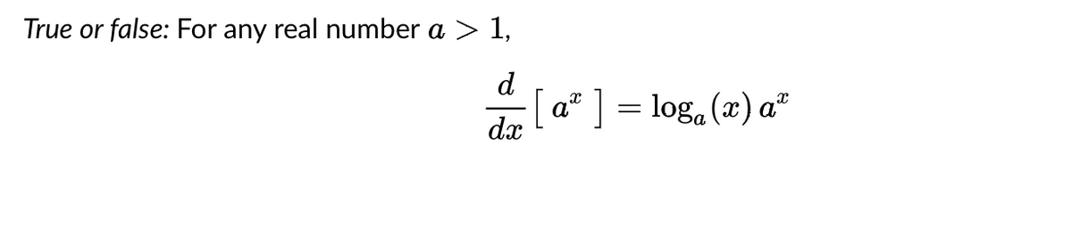 True or false: For any real number a > 1,
d
dx
[a²] = log₁ (x) aº