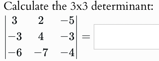 Calculate the 3x3 determinant:
3 2
-5
-3 4
-3
-6-7
-4