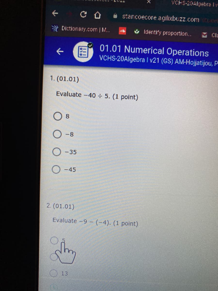 Evaluate -40 5. (1 point)
O 8
O -8
О -35
O -45
(01.01)
Evaluate -9 -(-4). (1 point)
