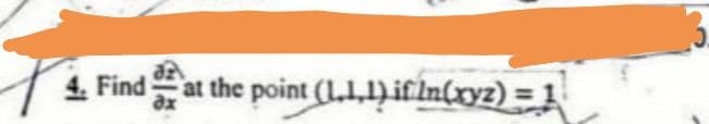 4. Find d
dx
at the point (1,1,1) if In(xyz) = 1