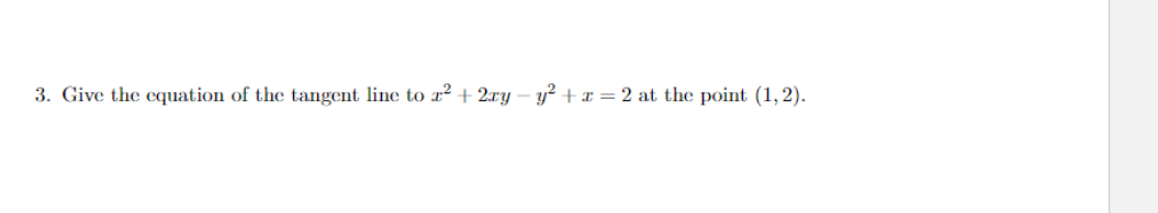 3. Give the equation of the tangent line to z² +2ry - y² + z = 2 at the point (1,2).