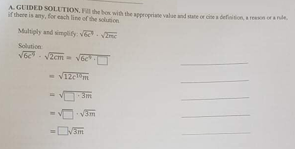 A. GUIDED SOLUTION. Fill the box with the appropriate value and state or cite a definition, a reason or a nule,
if there is any, for each line of the solution
Multiply and simplify: V6c V2mc
Solution:
V6c9 - V2cm = V6c9
= V12c10m
-3m
V3m
!3!
V3m
