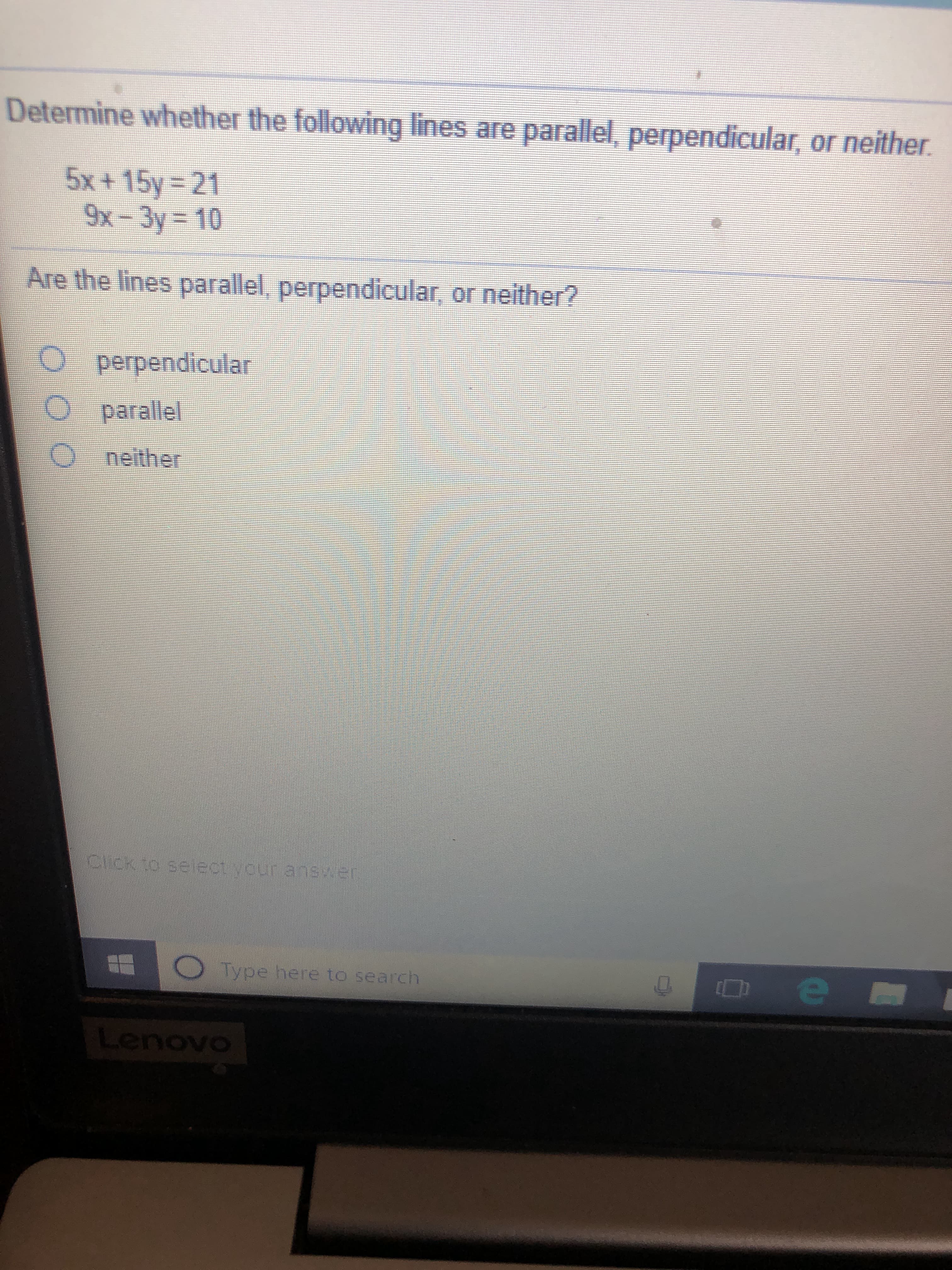 etermine whether the following lines are parallel, perpendicular, or neither.
5x+15y%3D21
9x-3y 10
