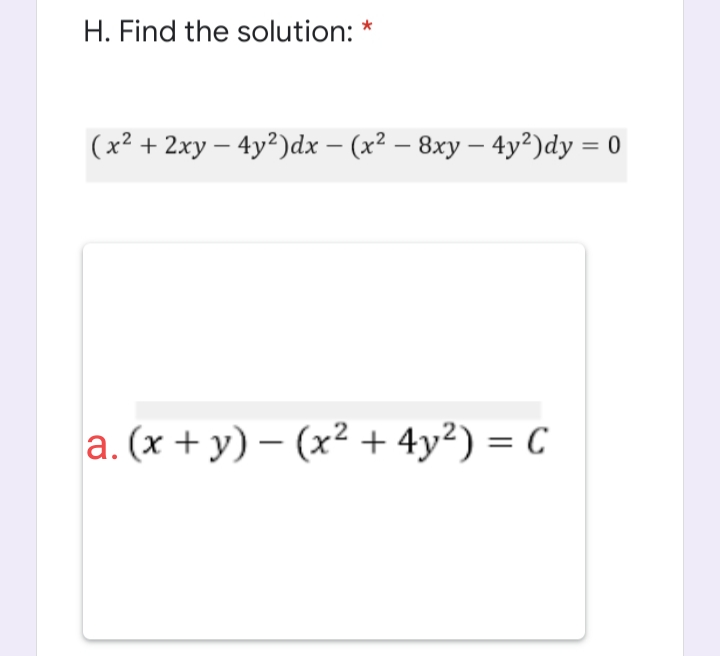 H. Find the solution:
(x² + 2xy – 4y²)dx – (x² – 8xy – 4y²)dy = 0
-
-
-
a. (x + y) – (x² + 4y²) = C
