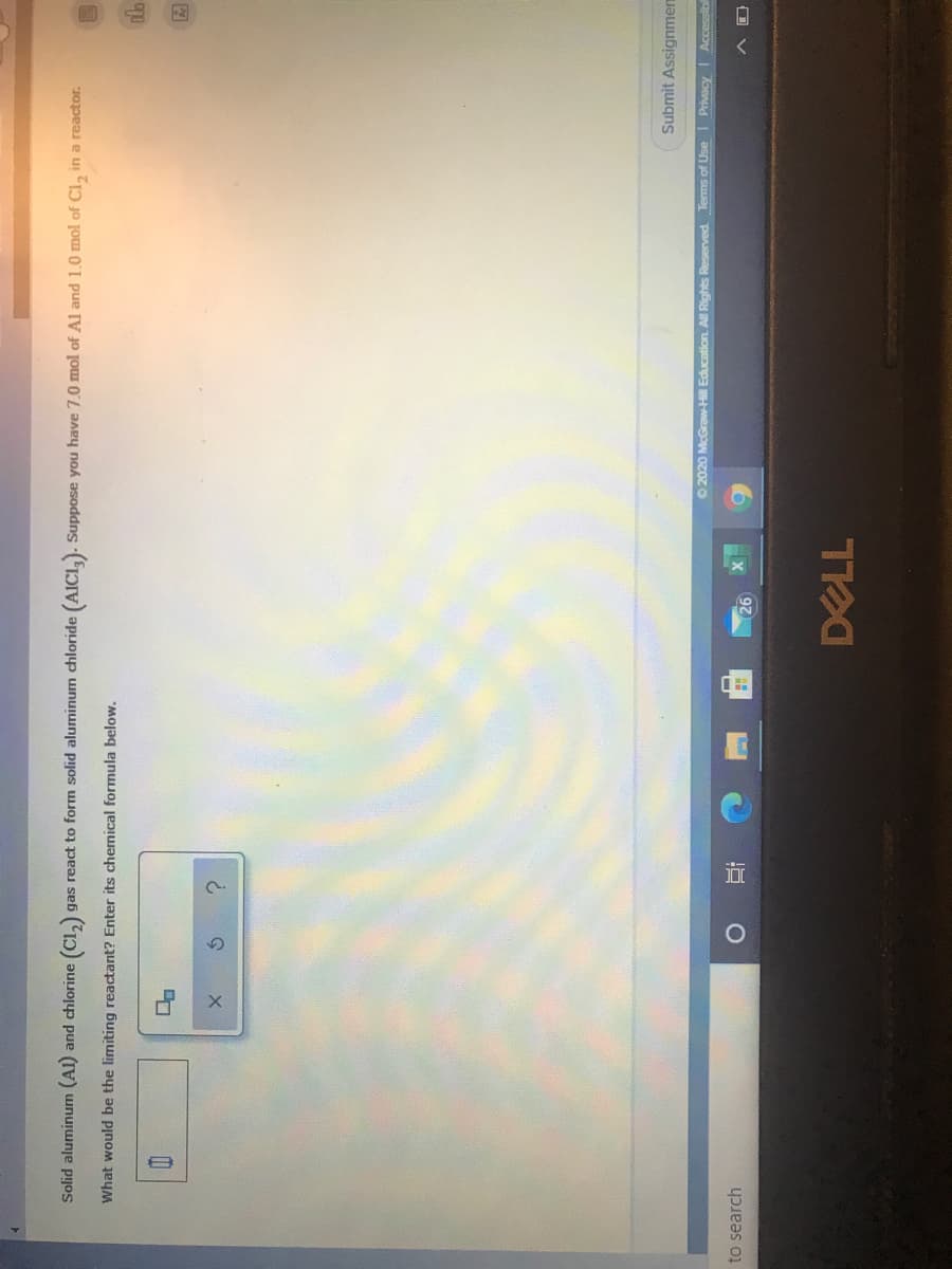 Solid aluminum (Al) and chlorine (Cl,)
gas react to form solid aluminum chloride (AlCi,). Suppose you have 7.0 mol of Al and 1.0 mol of Cl, in a reactor.
What would be the limiting reactant? Enter its chemical formula below.
Submit Assignmen
O 2020 McGraw-Hill Education. All Rights Reserved. Terms of Use I Privacy Accessib
to search
92
