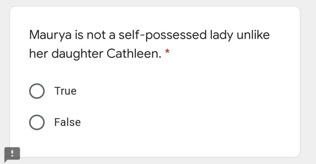 Maurya is not a self-possessed lady unlike
her daughter Cathleen.
True
False
