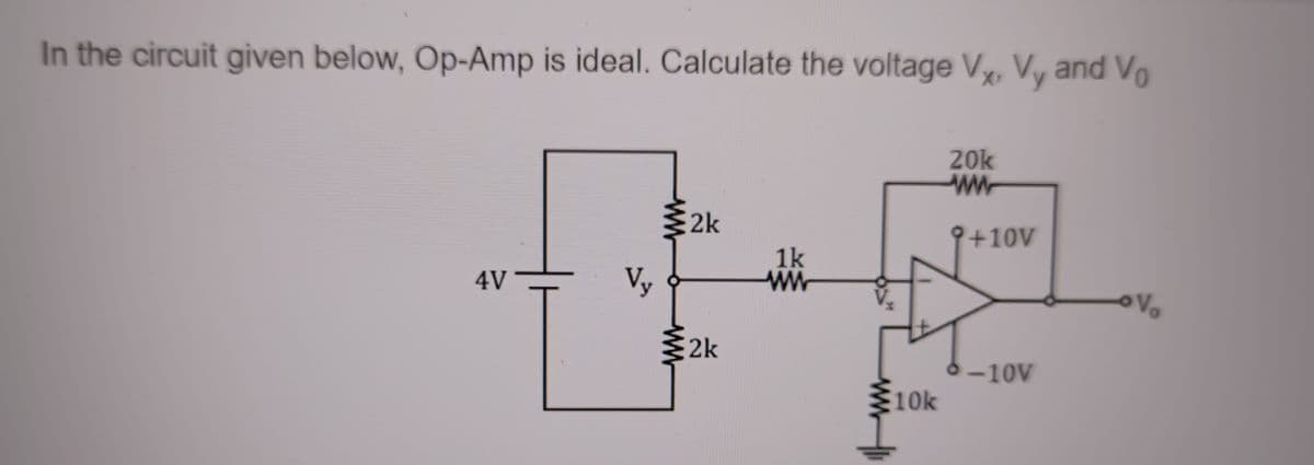 In the circuit given below, Op-Amp is ideal. Calculate the voltage V, Vy and Vo
20k
www
4V
Vy
ww
2k
2k
1k
ww
10k
+10V
-10V
Vo