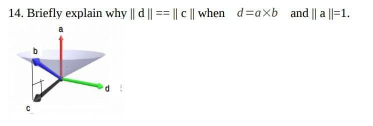 14. Briefly explain why || d || == || c || when d=axb and || a ||=1.
a
b
