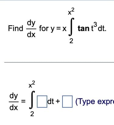 Find
dy_
=
dx
dy
dx
x²
for y = x S tan t³ dt.
2
x²
Sª
2
dt +
(Type expre