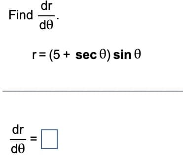 Find
dr
de
=
dr
de
(5+ sec 0) sin 0