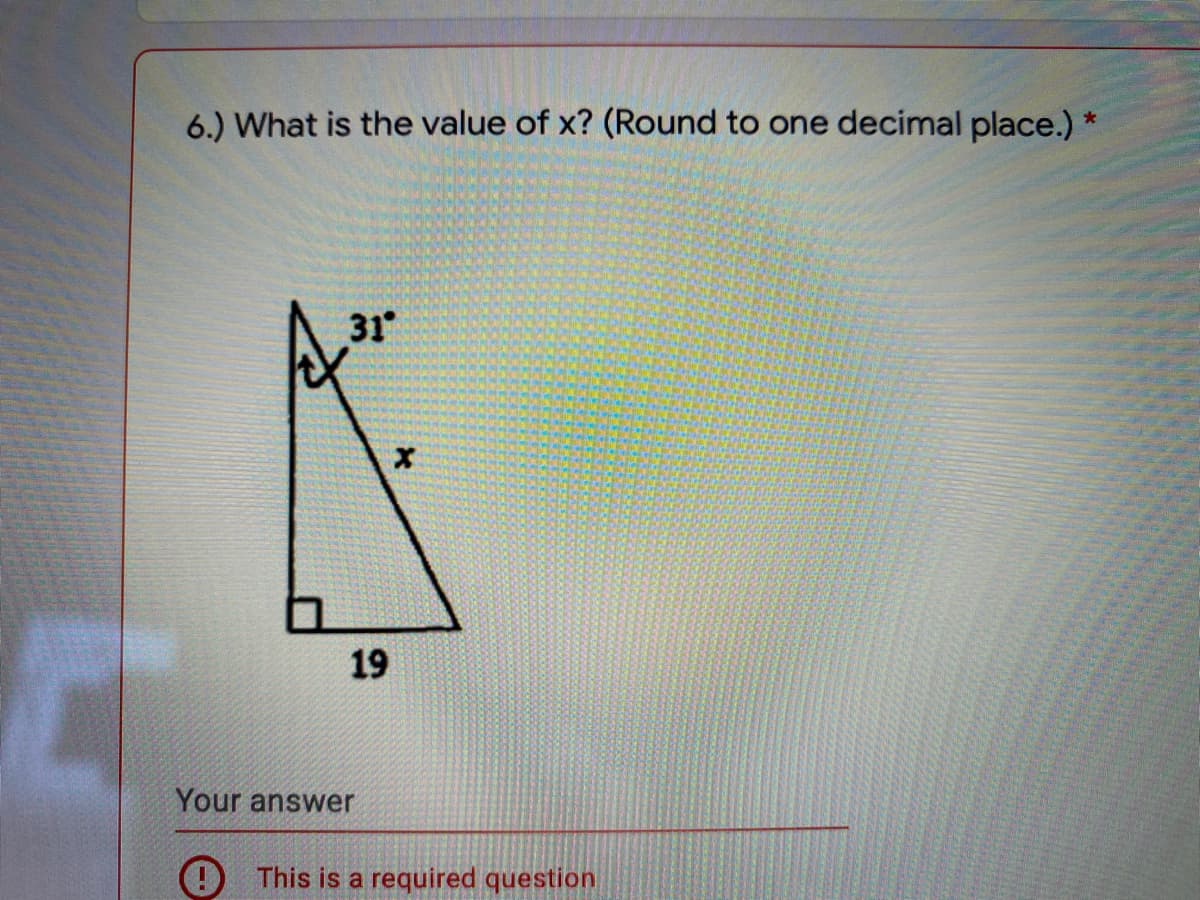 6.) What is the value of x? (Round to one decimal place.) *
31
19
Your answer
This is a required question
