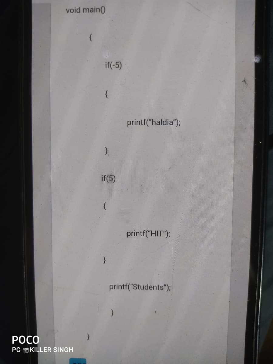 void main()
if(-5)
printf("haldia");
).
if(5)
printf("HIT");
printf("Students");
РОСО
PC O KILLER SINGH
