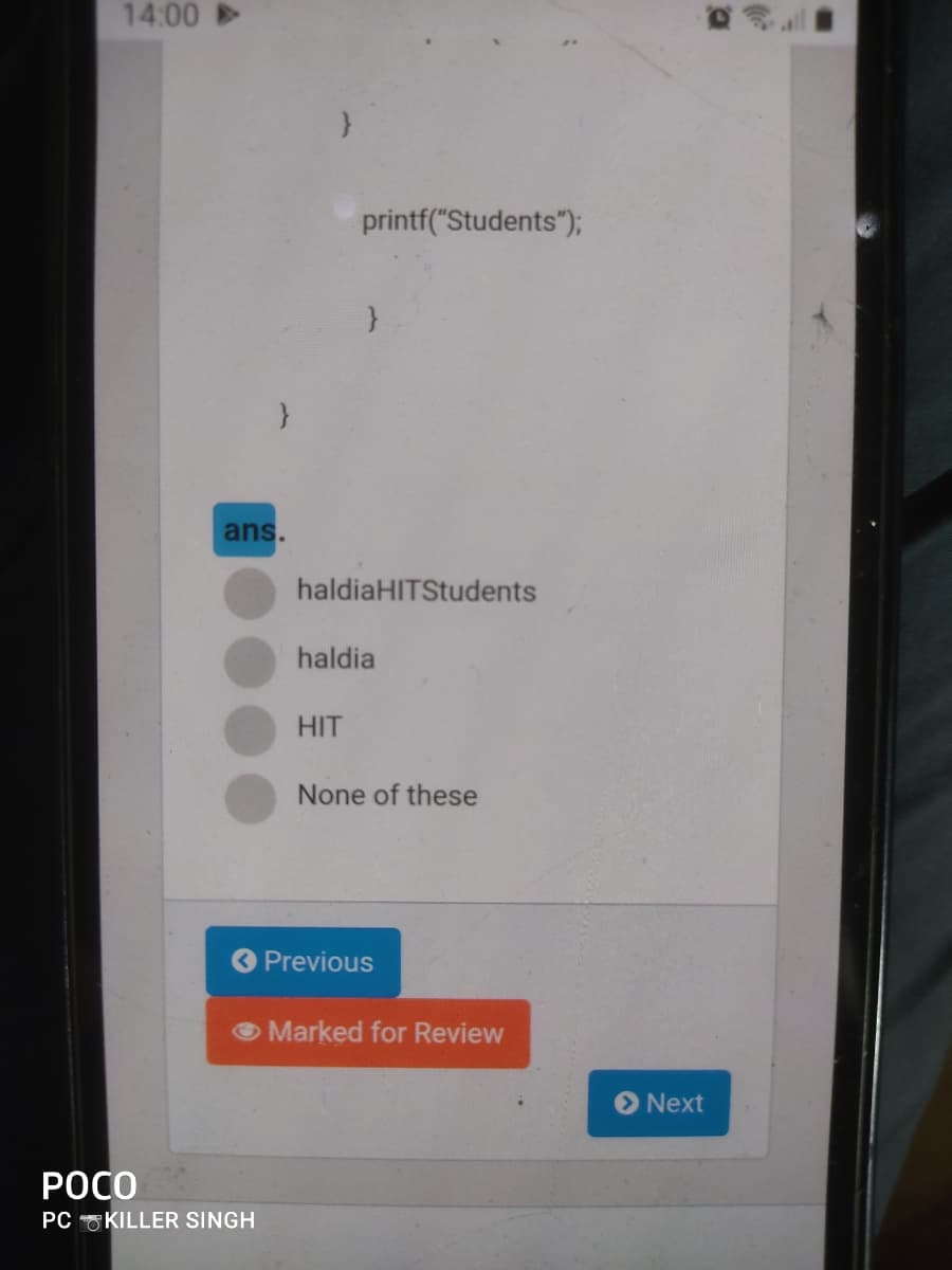 14:00
printf("Students");
ans.
haldiaHITStudents
haldia
HIT
None of these
Previous
Marked for Review
Next
РОСО
PC KILLER SINGH
