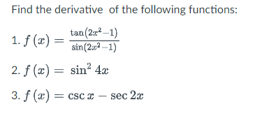 Find the derivative of the following functions:
tan (2x²-1)
1. f(x) =
sin(2x²-1)
2. f(x) =
sin² 4x
3. f(x) = csc: x
sec 2x