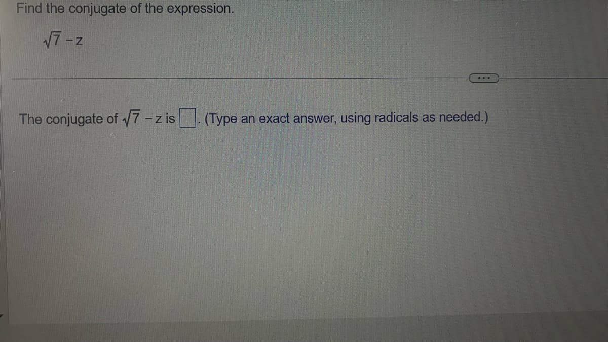 Find the conjugate of the expression.
√7-z
***
The conjugate of √7-zis (Type an exact answer, using radicals as needed.)