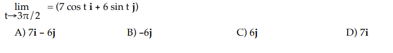 lim
t-3π/2
= (7 cos ti + 6 sin t j)
A) 7i - 6j
B) -6j
C) 6j
D) 7i