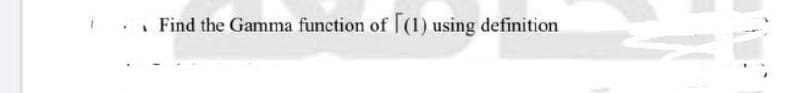 Find the Gamma function of [(1) using definition
S