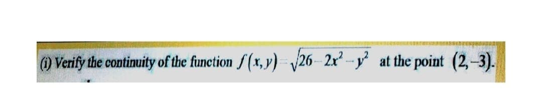 ) Verify the continuity of the function f (x, y) v26– 2x --y at the point (2,-3).
