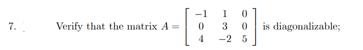 1
1
7.
Verify that the matrix A =
is diagonalizable;
4
-2 5
