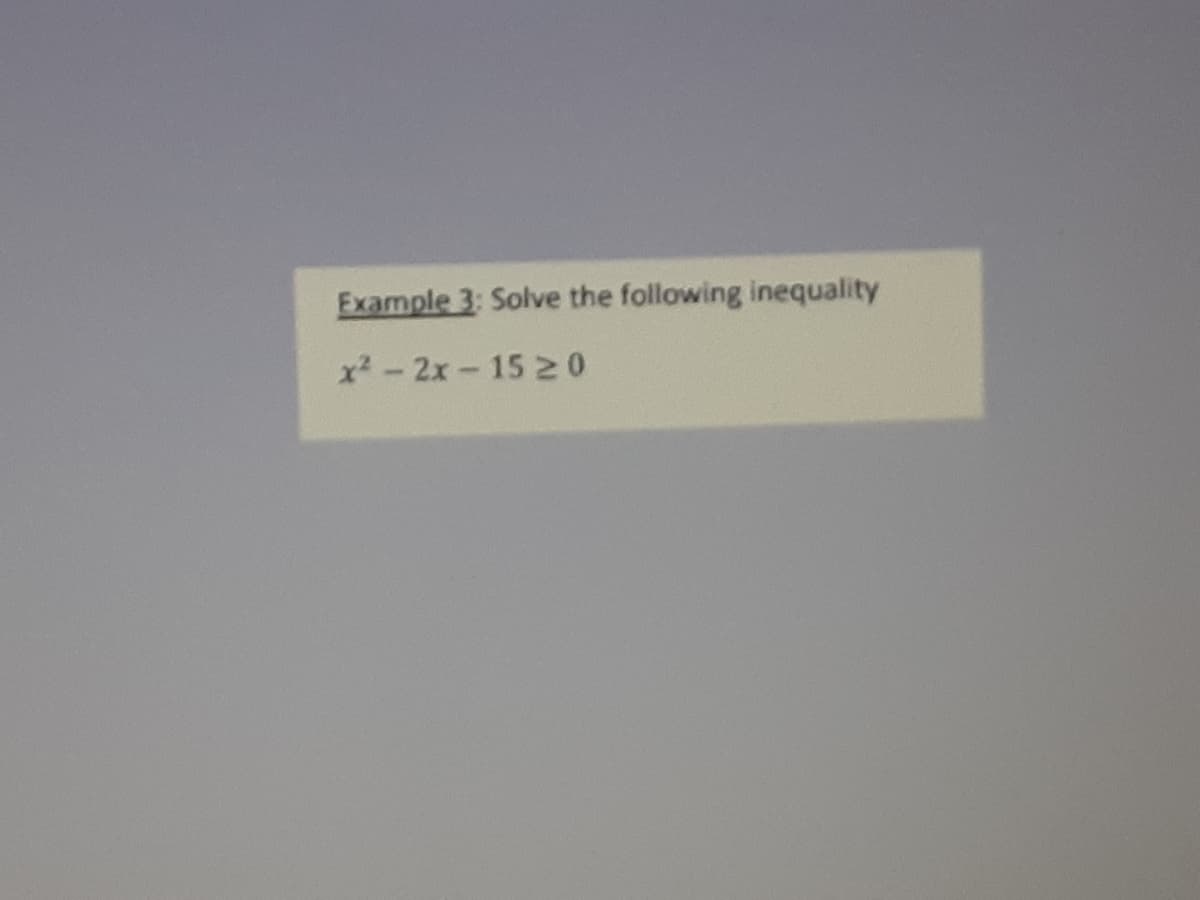 Example 3: Solve the following inequality
x2-2x 15 20
