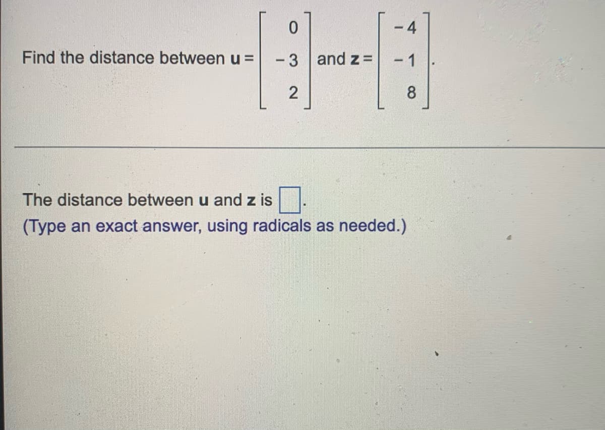 4
Find the distance between u =
-3and z=
- 1
The distance between u and z is
(Type an exact answer, using radicals as needed.)
