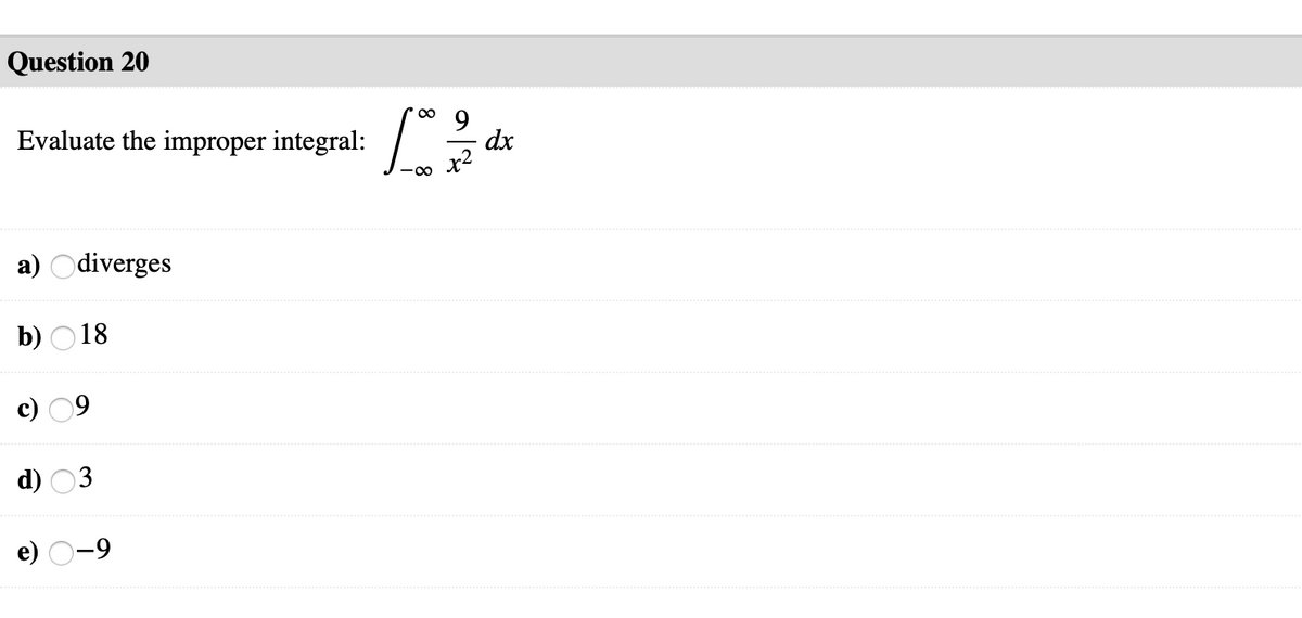 Question 20
Evaluate the improper integral:
-dx
a) Odiverges
b) O18
d) 03
е) О-9
