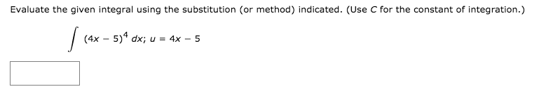 Evaluate the given integral using the substitution (or method) indicated. (Use C for the constant of integration.)
(4x – 5)* dx; u = 4x – 5
