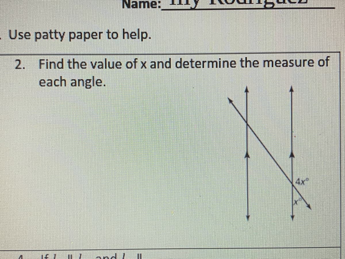 Name:
Use patty paper to help.
2. Find the value of x and determine the measure of
each angle.
4x
If 1
I 7
and /
