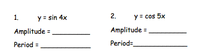 2.
y = cos 5x
Amplitude = .
y = sin 4x
Amplitude =
1.
Period=
Period =
