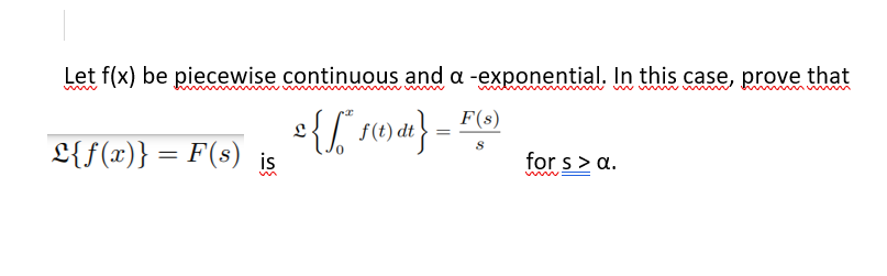 Let f(x) be piecewise continuous and a -exponential. In this case, prove that
www
w ww
F(s)
L{f(x)} = F(s) is
for s > a.
