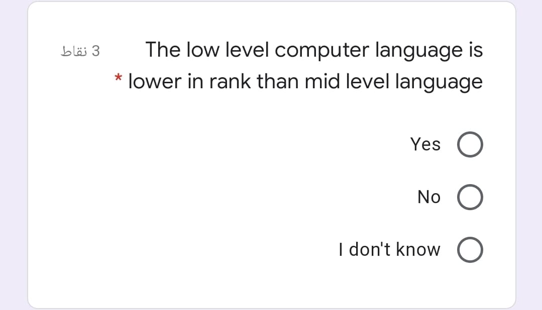 3 نقاط
The low level computer language is
* lower in rank than mid level language
Yes
No
I don't know O
