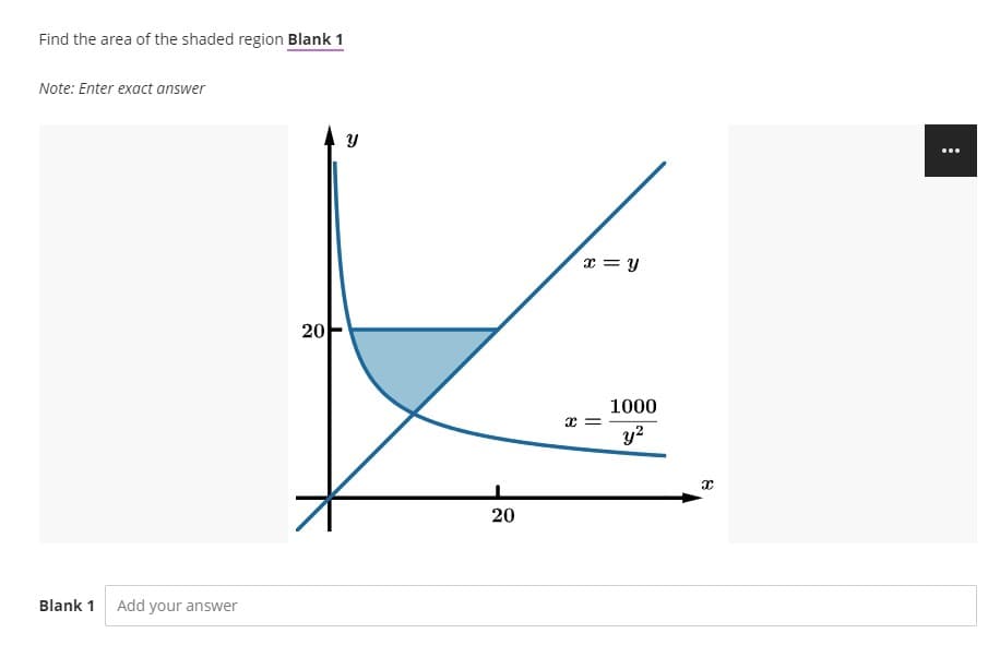 Find the area of the shaded region Blank 1
Note: Enter exact answer
...
r = y
20
1000
y?
20
Blank 1
Add your answer
