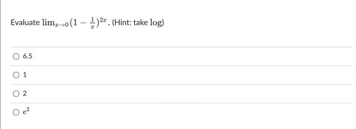 Evaluate lim, 0 (1 - )2". (Hint: take log)
6.5
1
2
e?
