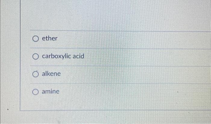 Oether
O carboxylic acid
alkene
amine