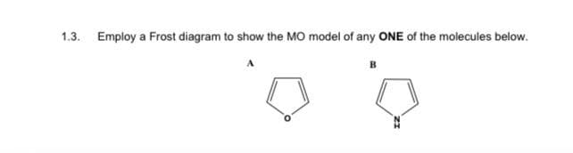 1.3. Employ a Frost diagram to show the MO model of any ONE of the molecules below.
B