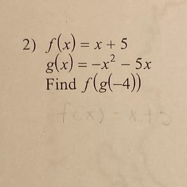 2) f(x) = x + 5
g(x) = -x² - 5x
Find f(g(-4))
fox)
%3D
