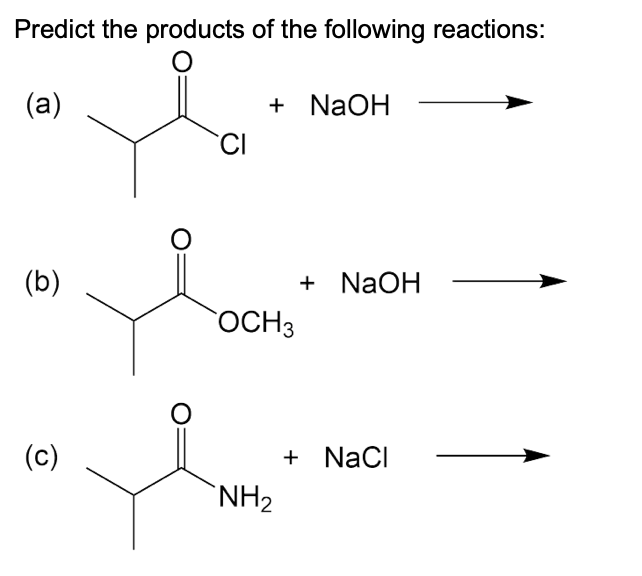 Predict the products of the following reactions:
O
(a)
(b)
(c)
O
O
CI
+ NaOH
OCH 3
NH₂
+ NaOH
+ NaCl