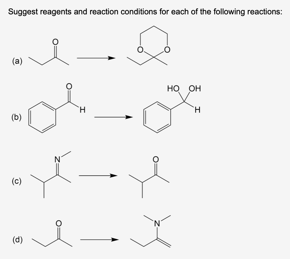 Suggest reagents and reaction conditions for each of the following reactions:
(a)
(b)
(c)
O
ů
O
or
H
(d)
N
O
O
N
LO
HO OH
H