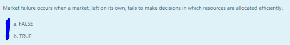 Market failure occurs when a market, left on its own, fails to make decisions in which resources are allocated efficiently.
a. FALSE
b. TRUE
