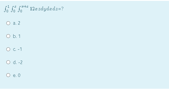 So Si S*
12x zdydadz=?
а. 2
O b. 1
O C. -1
O d. -2
О е.0
