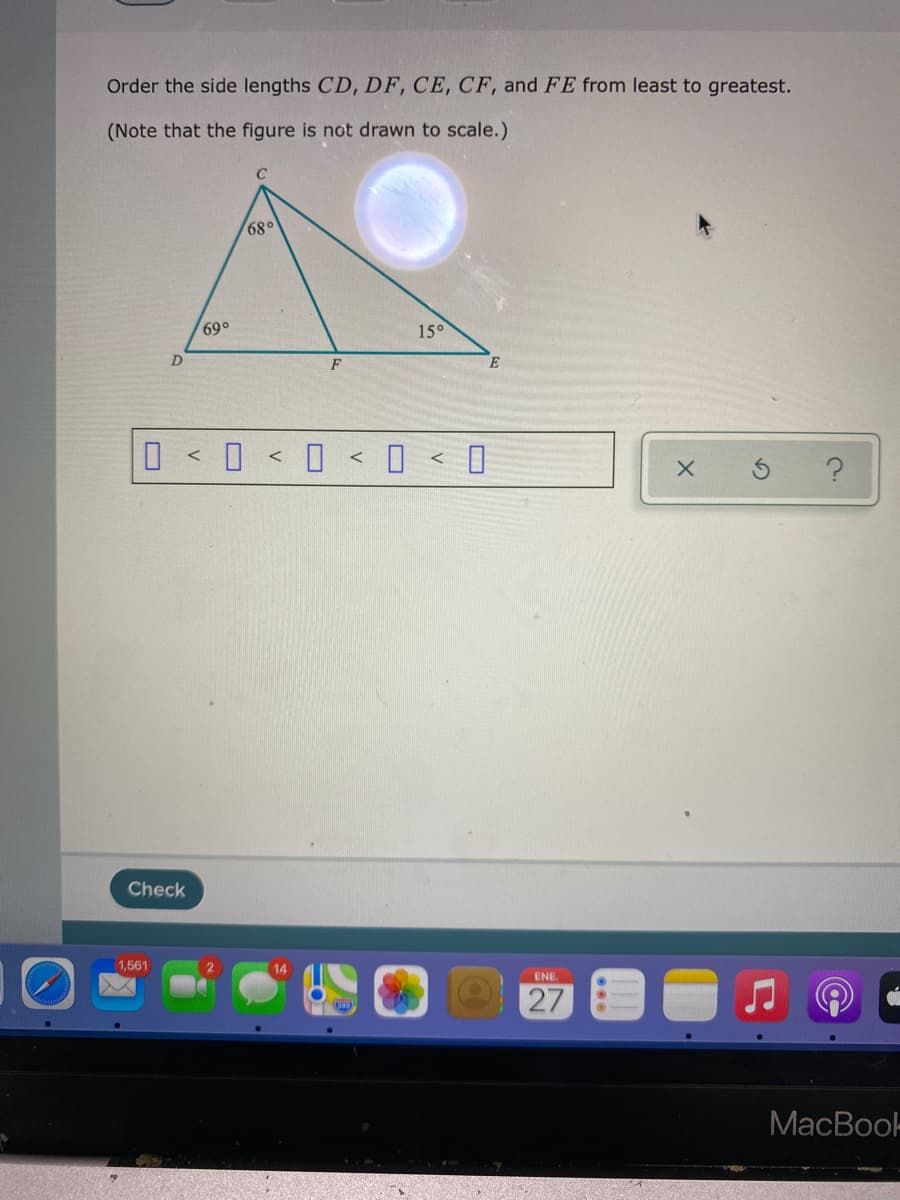 Order the side lengths CD, DF, CE, CF, and FE from least to greatest.
(Note that the figure is not drawn to scale.)
68
69°
15°
O < 0 < 0 < < 0
Check
1,561
ENE.
27
MacBook
