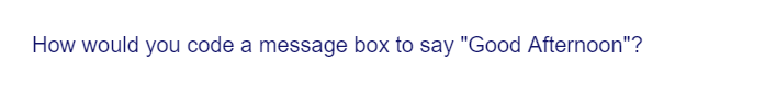 How would you code a message box to say "Good Afternoon"?