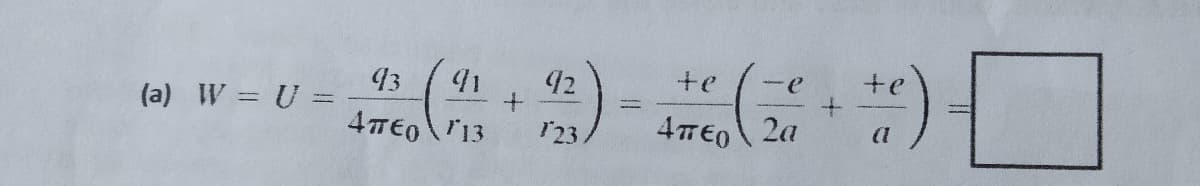 92
te
43
(a) W = U =
41
-e
4TE0\13
123
4TE0 2a
