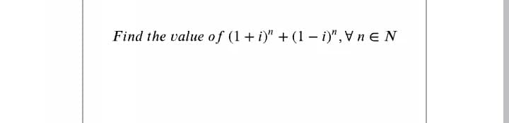 Find the value of (1+ i)" + (1– i)", Vn e N
