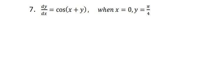 7.
dx
dy
cos(x + y), when x = 0,y =
%3D
%3D
