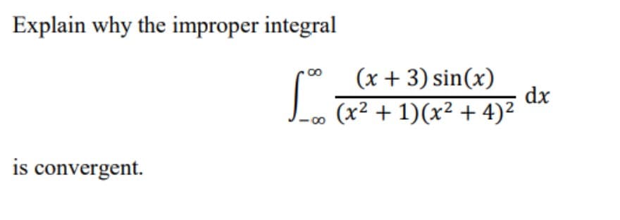 Explain why the improper integral
(x + 3) sin(x)
dx
L. (x² + 1)(x² + 4)²
is convergent.
8
